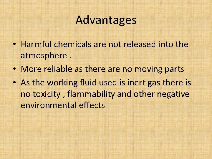 Advantages • Harmful chemicals are not released into the atmosphere. • More reliable as
