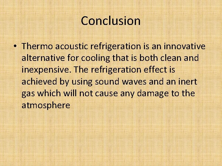 Conclusion • Thermo acoustic refrigeration is an innovative alternative for cooling that is both