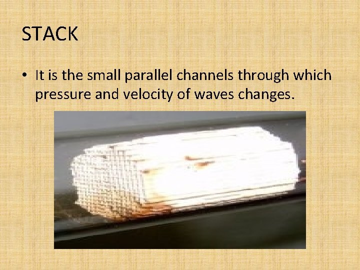 STACK • It is the small parallel channels through which pressure and velocity of