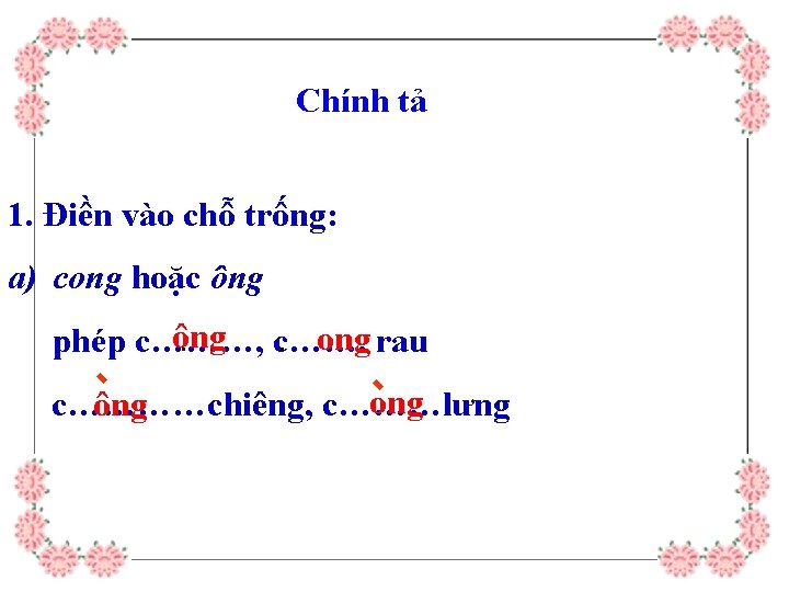 Chính tả 1. Điền vào chỗ trống: a) cong hoặc ông. . ong rau