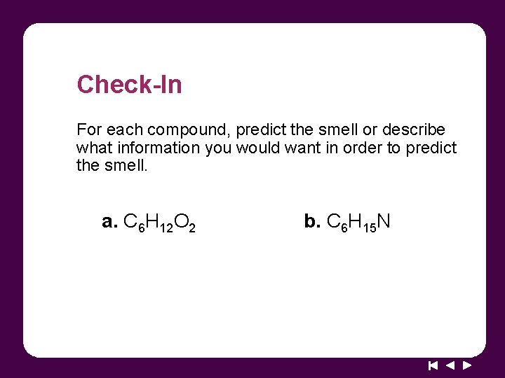 Check-In For each compound, predict the smell or describe what information you would want