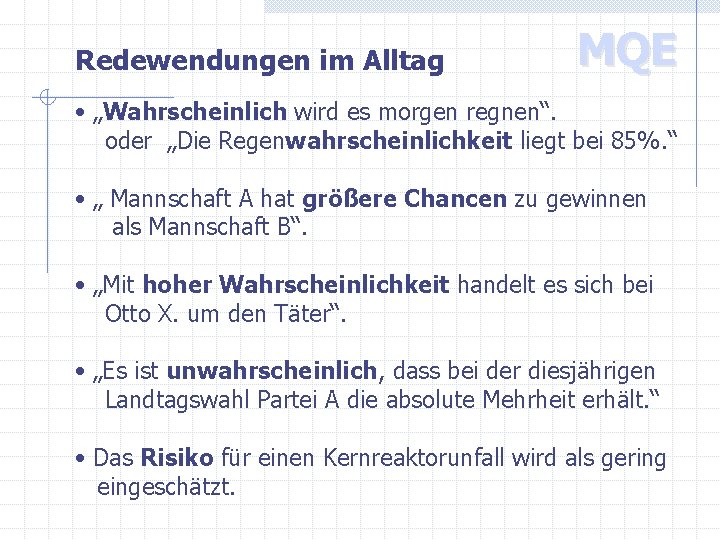 Redewendungen im Alltag MQE • „Wahrscheinlich wird es morgen regnen“. oder „Die Regenwahrscheinlichkeit liegt