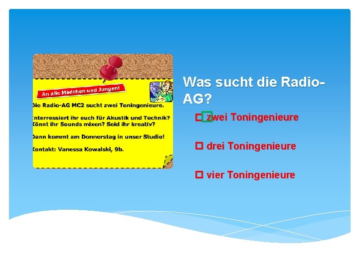 Was sucht die Radio. AG? � zwei Toningenieure drei Toningenieure vier Toningenieure 