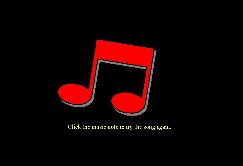 Ready to try it again? Click the music note to try the song again.
