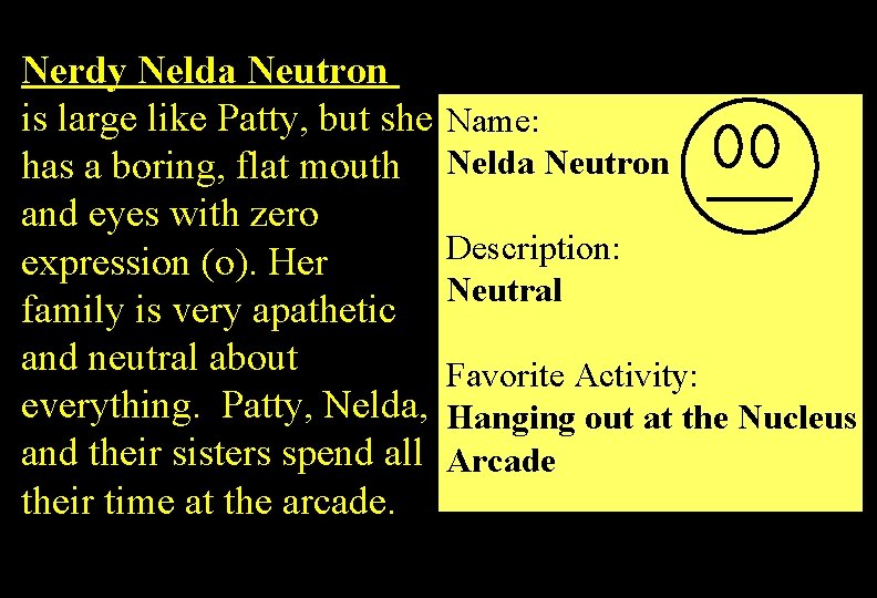 Nerdy Nelda Neutron is large like Patty, but she has a boring, flat mouth