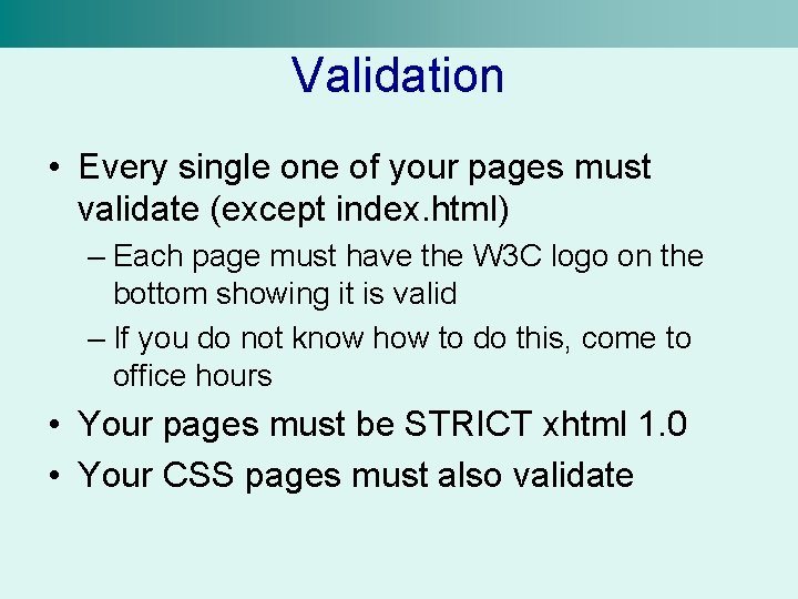 Validation • Every single one of your pages must validate (except index. html) –