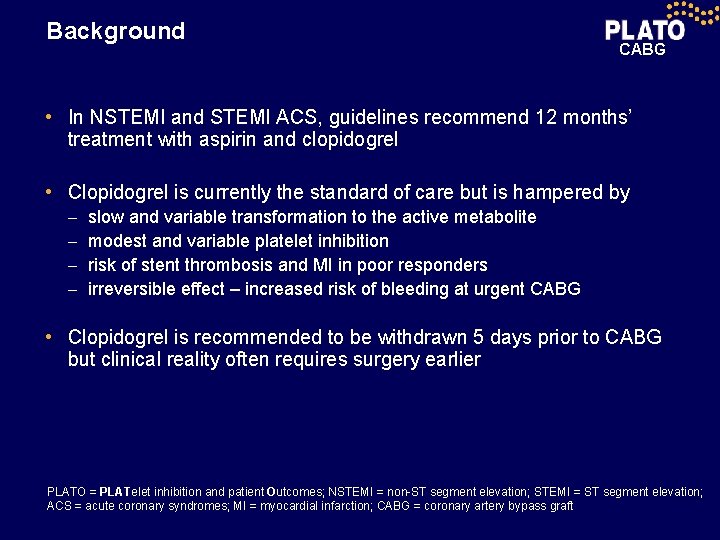 Background CABG • In NSTEMI and STEMI ACS, guidelines recommend 12 months’ treatment with