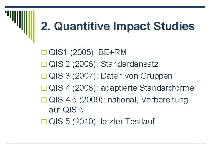 2. Quantitive Impact Studies o QIS 1 (2005): BE+RM o QIS 2 (2006): Standardansatz