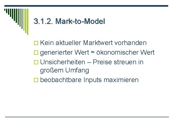 3. 1. 2. Mark-to-Model o Kein aktueller Marktwert vorhanden o generierter Wert ≈ ökonomischer