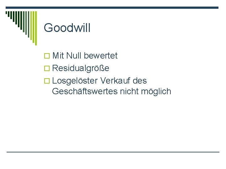 Goodwill o Mit Null bewertet o Residualgröße o Losgelöster Verkauf des Geschäftswertes nicht möglich