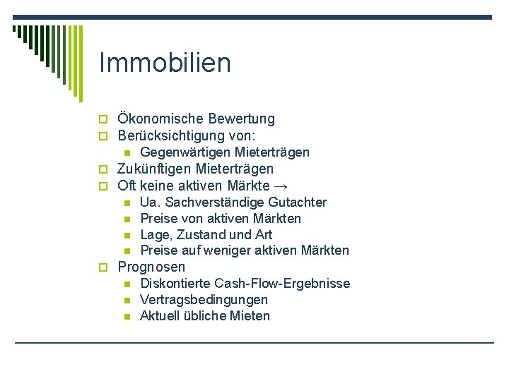 Immobilien o Ökonomische Bewertung o Berücksichtigung von: n Gegenwärtigen Mieterträgen o Zukünftigen Mieterträgen o