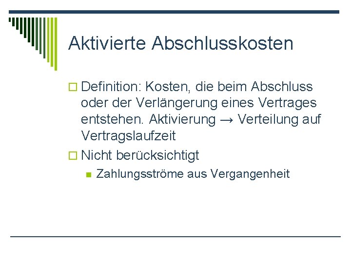 Aktivierte Abschlusskosten o Definition: Kosten, die beim Abschluss oder Verlängerung eines Vertrages entstehen. Aktivierung