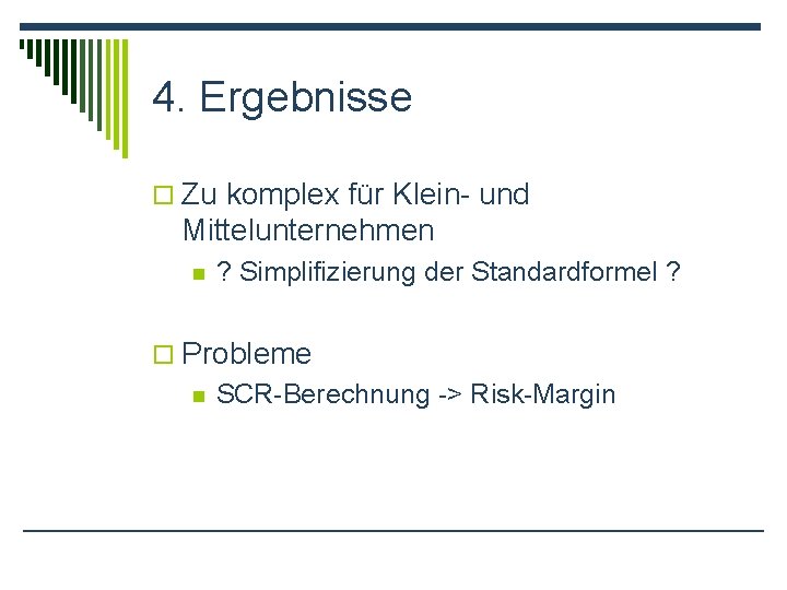 4. Ergebnisse o Zu komplex für Klein- und Mittelunternehmen n ? Simplifizierung der Standardformel