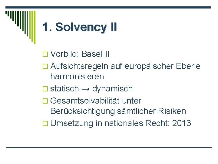 1. Solvency II o Vorbild: Basel II o Aufsichtsregeln auf europäischer Ebene harmonisieren o