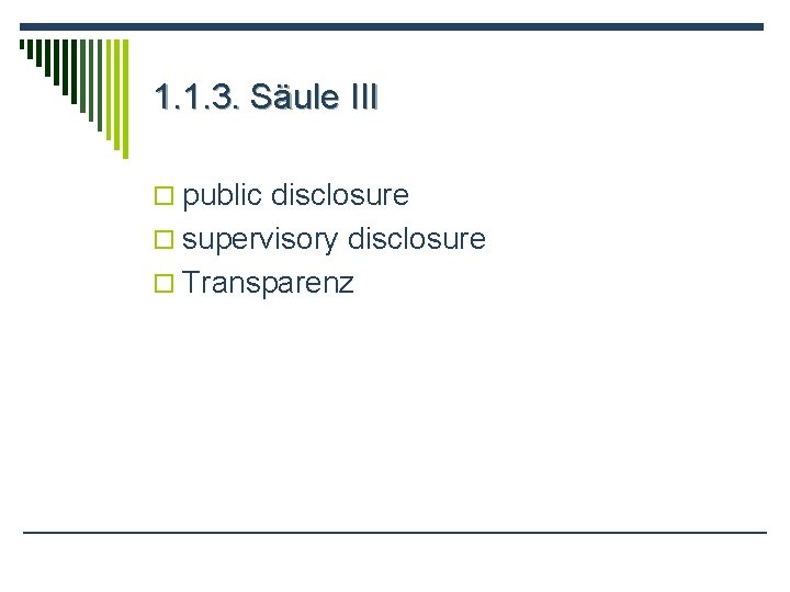 1. 1. 3. Säule III o public disclosure o supervisory disclosure o Transparenz 