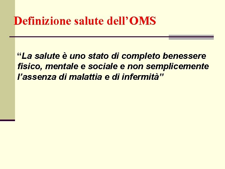 Definizione salute dell’OMS “La salute è uno stato di completo benessere fisico, mentale e