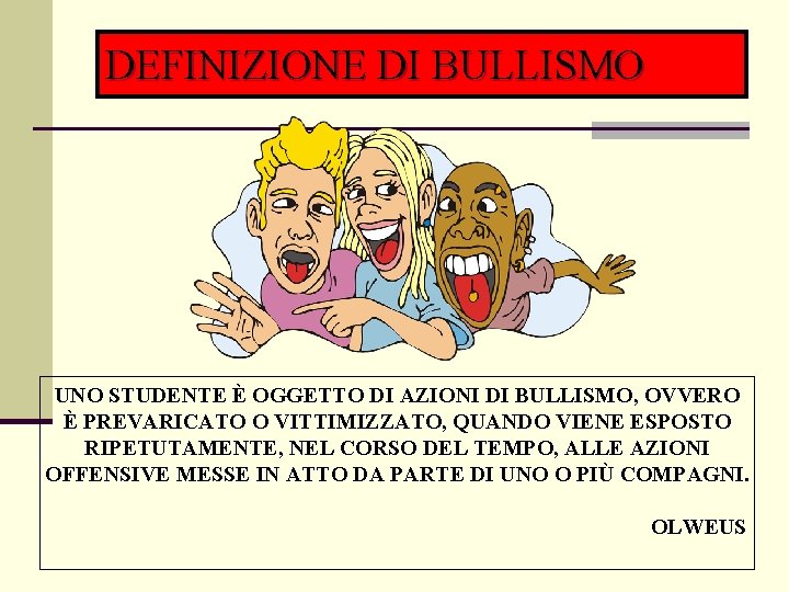 DEFINIZIONE DI BULLISMO UNO STUDENTE È OGGETTO DI AZIONI DI BULLISMO, OVVERO È PREVARICATO