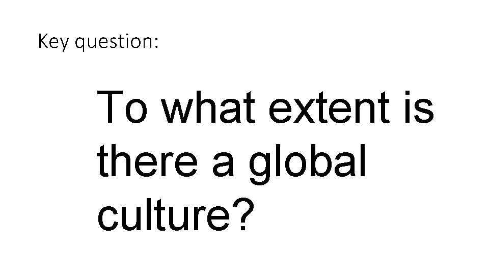 Key question: To what extent is there a global culture? 