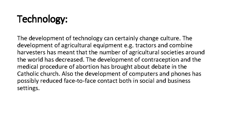 Technology: The development of technology can certainly change culture. The development of agricultural equipment