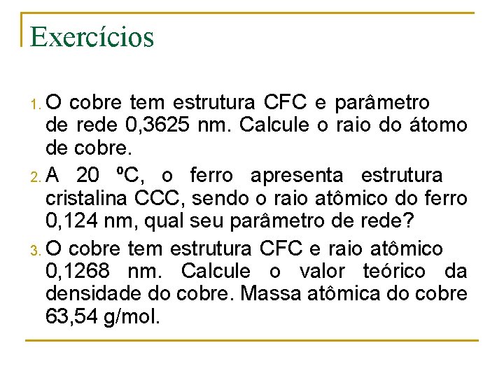 Exercícios 1. O cobre tem estrutura CFC e parâmetro de rede 0, 3625 nm.