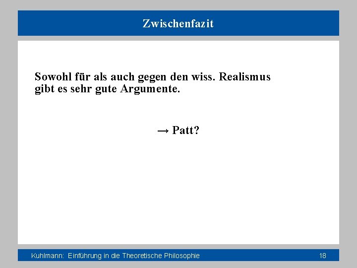 Zwischenfazit Sowohl für als auch gegen den wiss. Realismus gibt es sehr gute Argumente.