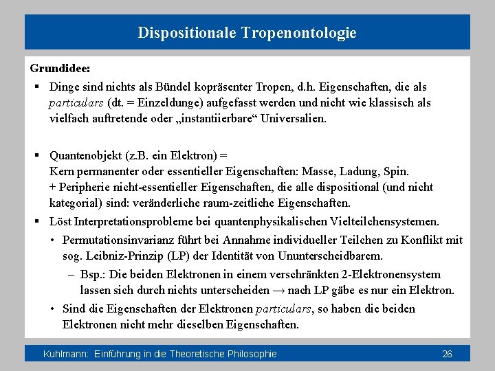 Dispositionale Tropenontologie Grundidee: § Dinge sind nichts als Bündel kopräsenter Tropen, d. h. Eigenschaften,