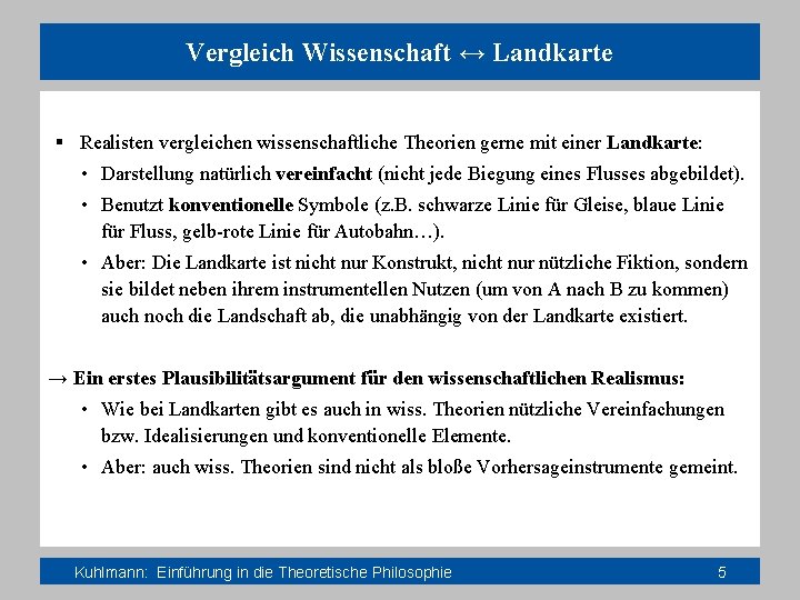 Vergleich Wissenschaft ↔ Landkarte § Realisten vergleichen wissenschaftliche Theorien gerne mit einer Landkarte: •