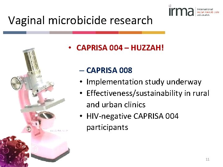 Vaginal microbicide research • CAPRISA 004 – HUZZAH! – CAPRISA 008 • Implementation study