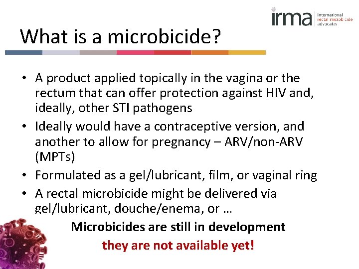What is a microbicide? • A product applied topically in the vagina or the