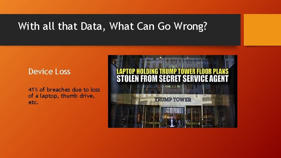 With all that Data, What Can Go Wrong? Device Loss 41% of breaches due