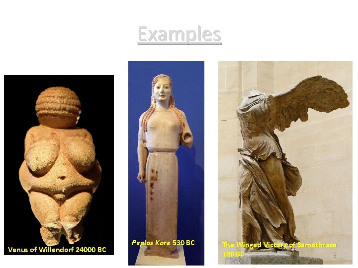 Examples Venus of Willendorf 24000 BC Peplos Kore 530 BC The Winged Victory of