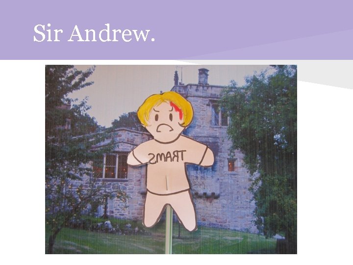 Sir Andrew. 