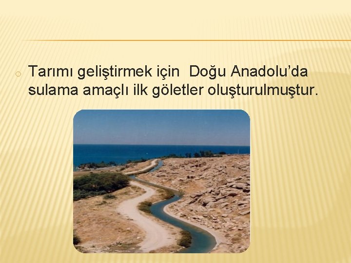 o Tarımı geliştirmek için Doğu Anadolu’da sulama amaçlı ilk göletler oluşturulmuştur. 