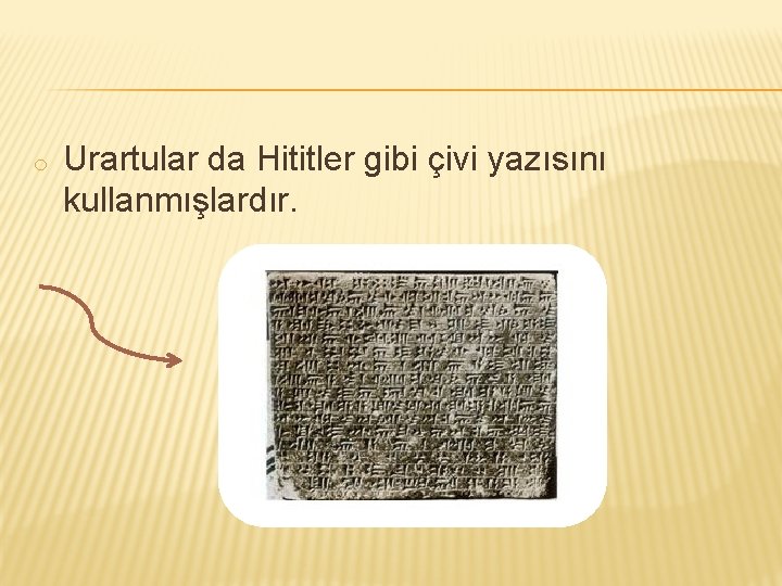 o Urartular da Hititler gibi çivi yazısını kullanmışlardır. 