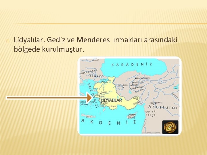 o Lidyalılar, Gediz ve Menderes ırmakları arasındaki bölgede kurulmuştur. 