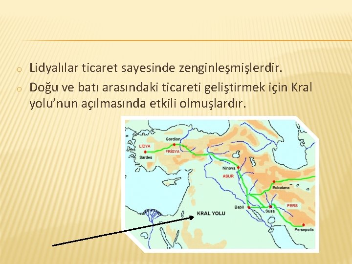 o o Lidyalılar ticaret sayesinde zenginleşmişlerdir. Doğu ve batı arasındaki ticareti geliştirmek için Kral