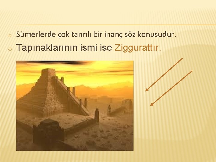 o Sümerlerde çok tanrılı bir inanç söz konusudur. o Tapınaklarının ismi ise Ziggurattır. 