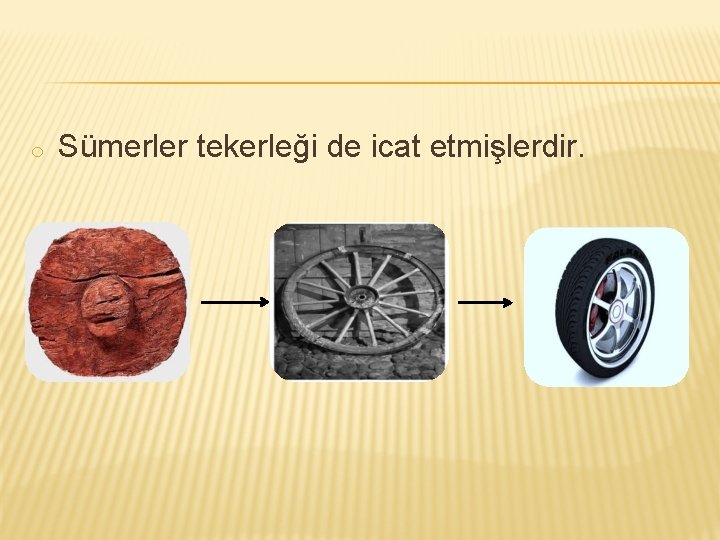 o Sümerler tekerleği de icat etmişlerdir. 