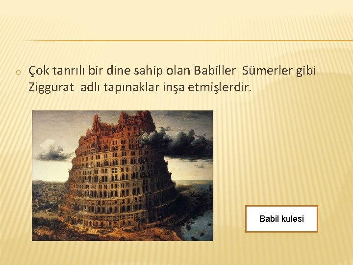 o Çok tanrılı bir dine sahip olan Babiller Sümerler gibi Ziggurat adlı tapınaklar inşa