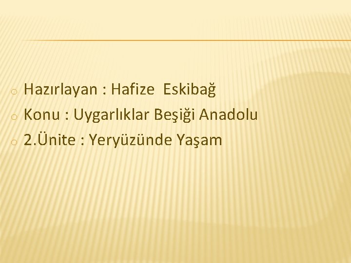 o o o Hazırlayan : Hafize Eskibağ Konu : Uygarlıklar Beşiği Anadolu 2. Ünite