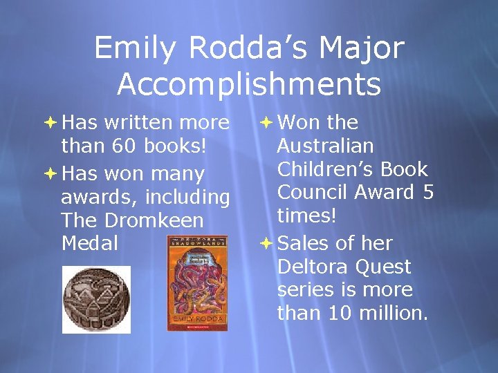 Emily Rodda’s Major Accomplishments Has written more than 60 books! Has won many awards,