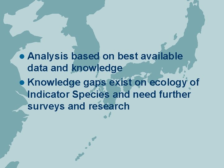 l Analysis based on best available data and knowledge l Knowledge gaps exist on