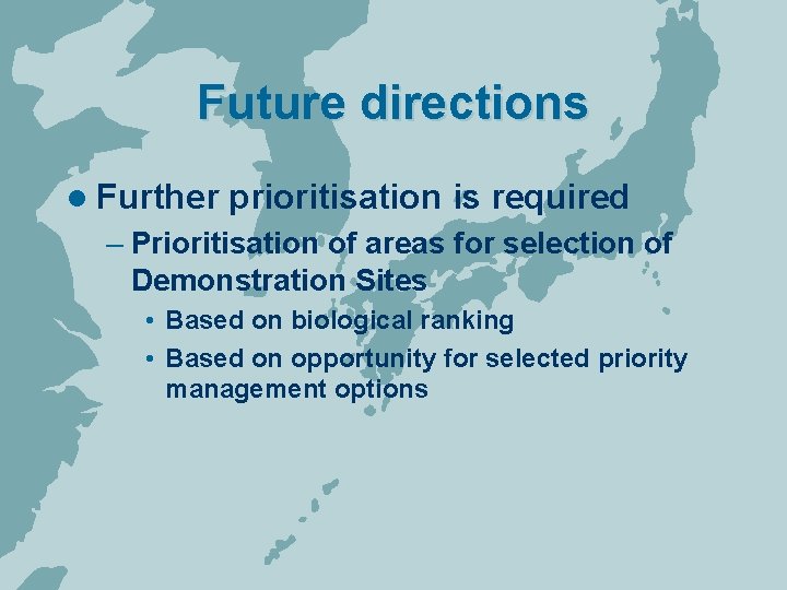 Future directions l Further prioritisation is required – Prioritisation of areas for selection of