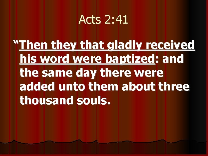 Acts 2: 41 “Then they that gladly received his word were baptized: and the