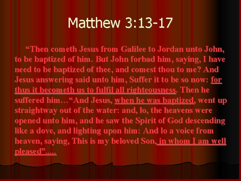 Matthew 3: 13 -17 “Then cometh Jesus from Galilee to Jordan unto John, to