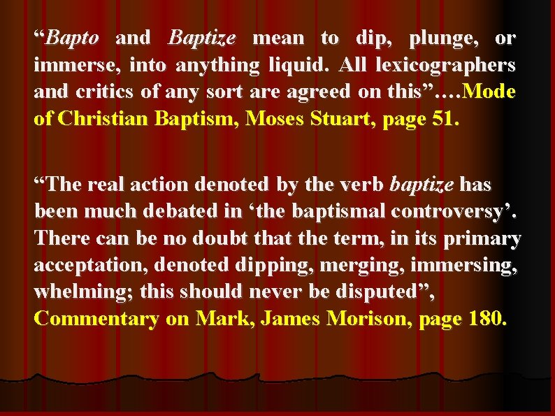 “Bapto and Baptize mean to dip, plunge, or immerse, into anything liquid. All lexicographers