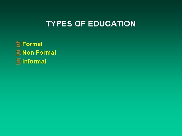 TYPES OF EDUCATION 4 Formal 4 Non Formal 4 Informal 