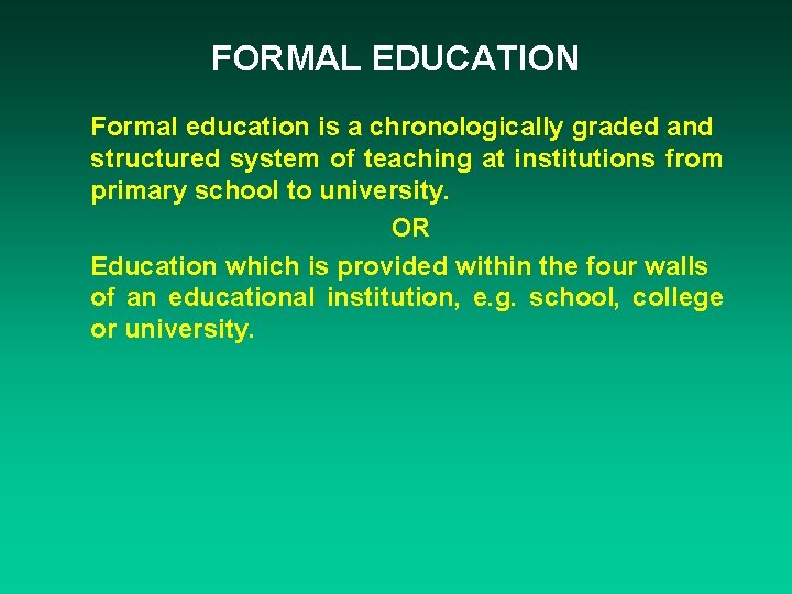 FORMAL EDUCATION Formal education is a chronologically graded and structured system of teaching at