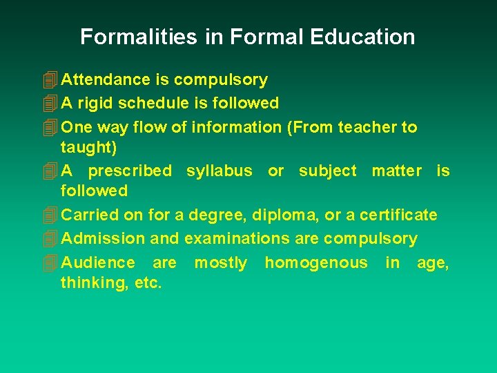 Formalities in Formal Education 4 Attendance is compulsory 4 A rigid schedule is followed