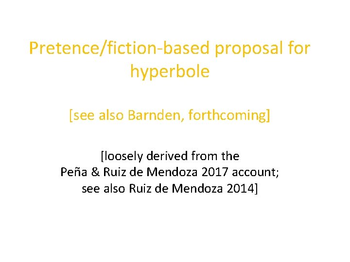 Pretence/fiction-based proposal for hyperbole [see also Barnden, forthcoming] [loosely derived from the Peña &
